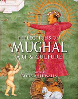 Access PDF EBOOK EPUB KINDLE Reflections on Mughal Art & Culture by  Roda Ahluwalia ✏️