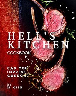 [GET] [EBOOK EPUB KINDLE PDF] Hell's Kitchen Cookbook: Can You Impress Gordon? by  M. Gilb 📕