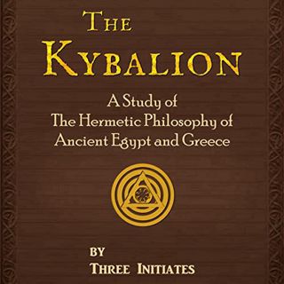 READ [PDF EBOOK EPUB KINDLE] The Kybalion: A Study of the Hermetic Philosophy of Ancient Egypt and G