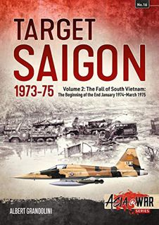 [ACCESS] [KINDLE PDF EBOOK EPUB] Target Saigon 1973-75: Volume 2 - The Fall of South Vietnam: The Be