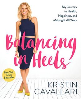 GET [EBOOK EPUB KINDLE PDF] Balancing in Heels: My Journey to Health, Happiness, and Making it all W