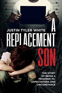 [Get] PDF EBOOK EPUB KINDLE A Replacement Son: The Story of Being Prisoner to Expectations and Circu