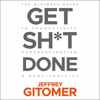 VIEW EBOOK EPUB KINDLE PDF Get Sh*t Done: The Ultimate Guide to Productivity, Procrastination, & Pro