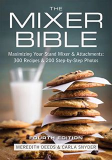 READ EPUB KINDLE PDF EBOOK The Mixer Bible: Maximizing Your Stand Mixer and Attachments by  Meredith