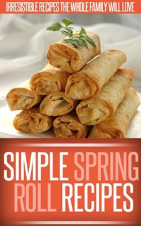 [GET] [KINDLE PDF EBOOK EPUB] Spring Roll Recipes: A Classic And Creative Collection Of Spring Roll