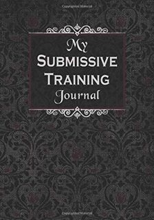 ACCESS [EPUB KINDLE PDF EBOOK] My Submissive Training Journal: 4 Week Guided Diary Through Your BDSM
