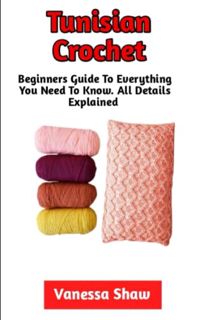 [View] [PDF EBOOK EPUB KINDLE] Tunisian Crochet: The Beginners Step-By-Step Guide To Making Tunisian