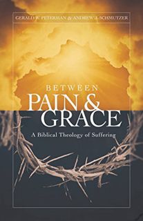 [View] [EBOOK EPUB KINDLE PDF] Between Pain and Grace: A Biblical Theology of Suffering by  Gerald P