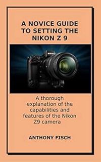 GET EPUB KINDLE PDF EBOOK A NOVICE GUIDE TO SETTING THE NIKON Z 9: A thorough explanation of the cap