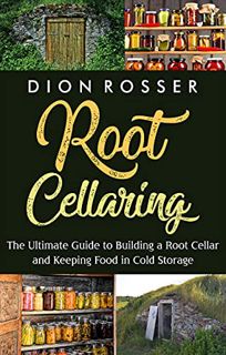 VIEW [PDF EBOOK EPUB KINDLE] Root Cellaring: The Ultimate Guide to Building a Root Cellar and Keepin