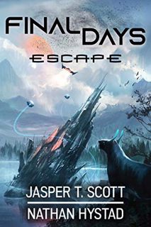 Access [PDF EBOOK EPUB KINDLE] Final Days: Escape by  Jasper T. Scott &  Nathan Hystad 💖