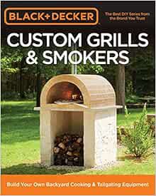 [Read] [KINDLE PDF EBOOK EPUB] Black & Decker Custom Grills & Smokers: Build Your Own Backyard Cooki