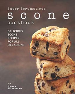 READ KINDLE PDF EBOOK EPUB Super Scrumptious Scone Cookbook: Delicious Scone Recipes for All Occasio