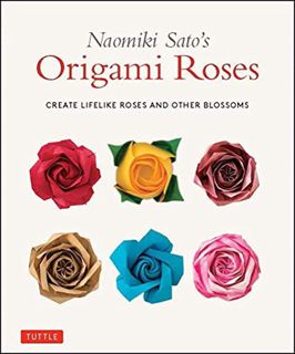 [Get] [KINDLE PDF EBOOK EPUB] Naomiki Sato's Origami Roses: Create Lifelike Roses and Other Blossoms