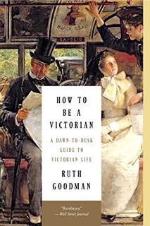 [READ] [KINDLE PDF EBOOK EPUB] How to Be a Victorian: A Dawn-to-Dusk Guide to Victorian Life by  Rut