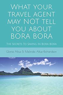 Access EPUB KINDLE PDF EBOOK What Your Travel Agent May NOT Tell You About Bora Bora: The Secrets To