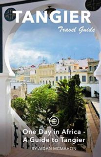 [Get] EBOOK EPUB KINDLE PDF Tangier Travel Guide: One Day in Africa - A Guide to Tangier by  Aidan M