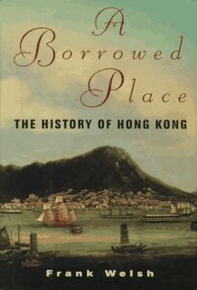 GET EBOOK EPUB KINDLE PDF A Borrowed Place: The History of Hong Kong by  Frank Welsh 📚