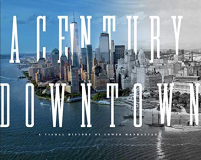 [ACCESS] [PDF EBOOK EPUB KINDLE] A Century Downtown: A Visual History of Lower Manhattan by  Matt Ka