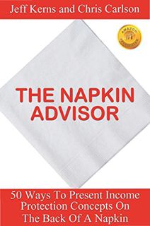 READ EBOOK EPUB KINDLE PDF The Napkin Advisor: 50 Ways To Present Income Protection Concepts On The