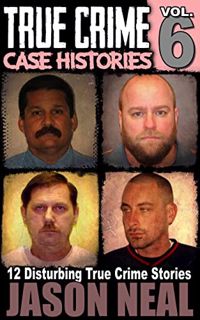 READ [EPUB KINDLE PDF EBOOK] True Crime Case Histories - Volume 6: 12 Disturbing True Crime Stories