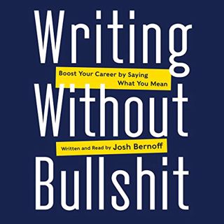 ACCESS [PDF EBOOK EPUB KINDLE] Writing Without Bullshit: Boost Your Career by Saying What You Mean b
