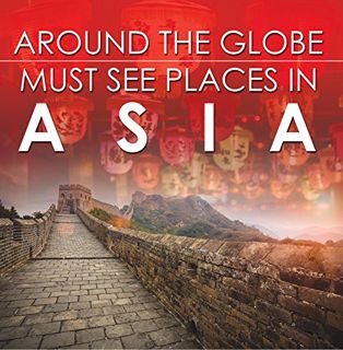 READ [EBOOK EPUB KINDLE PDF] Around The Globe - Must See Places in Asia: Asia Travel Guide for Kids