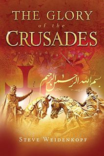 [ACCESS] EPUB KINDLE PDF EBOOK The Glory of the Crusades by  Steve Weidenkopf 📜