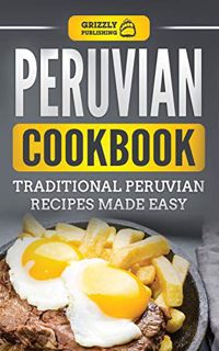 [READ] [KINDLE PDF EBOOK EPUB] Peruvian Cookbook: Traditional Peruvian Recipes Made Easy by  Grizzly