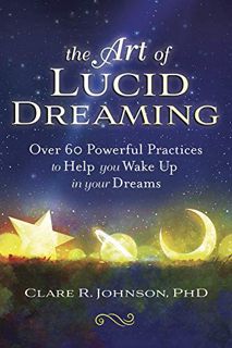 [ACCESS] [KINDLE PDF EBOOK EPUB] The Art of Lucid Dreaming: Over 60 Powerful Practices to Help You W