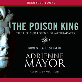 GET KINDLE PDF EBOOK EPUB The Poison King: The Life and Legend of Mithradates, Rome’s Deadliest Enem