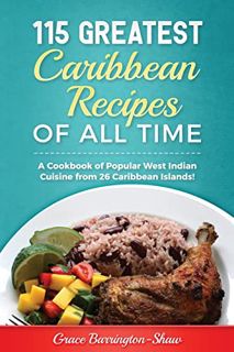 View PDF EBOOK EPUB KINDLE 115 Greatest Caribbean Recipes of All Time: A Cookbook of Popular West In