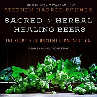 VIEW EPUB KINDLE PDF EBOOK Sacred and Herbal Healing Beers: The Secrets of Ancient Fermentation by