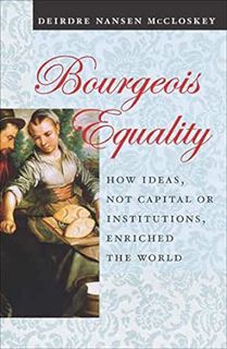 [GET] [EBOOK EPUB KINDLE PDF] Bourgeois Equality: How Ideas, Not Capital or Institutions, Enriched t