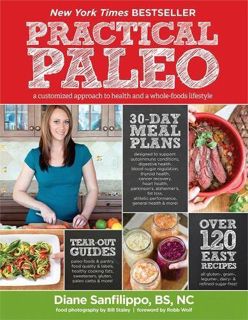 [ACCESS] EBOOK EPUB KINDLE PDF Practical Paleo: A Customized Approach to Health and a Whole-Foods Li