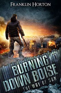 View [EBOOK EPUB KINDLE PDF] Burning Down Boise: Book One in The Way of Dan by  Franklin Horton 📤