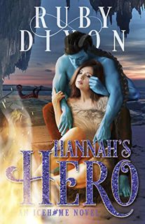 [View] [PDF EBOOK EPUB KINDLE] Hannah's Hero (Icehome Book 6) by  Ruby Dixon 🖊️
