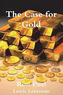 [View] [PDF EBOOK EPUB KINDLE] The Case for Gold by Ron Paul,Lewis Lehrman 💔