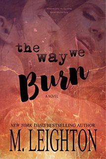 ACCESS [EBOOK EPUB KINDLE PDF] The Way We Burn: A Standalone Romance...With A Twist by  M. Leighton