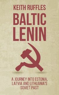 READ [PDF EBOOK EPUB KINDLE] Baltic Lenin: A journey into Estonia, Latvia and Lithuania's Soviet pas