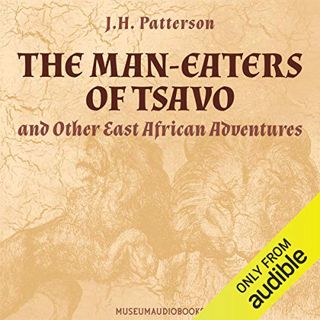 VIEW EBOOK EPUB KINDLE PDF The Man-Eaters of Tsavo, and Other East African Adventures by  J. H. Patt