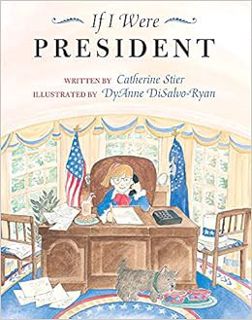 [ACCESS] EPUB KINDLE PDF EBOOK If I Were President by Catherine Stier,Diane DiSalvo-Ryan 📘