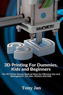 GET [EBOOK EPUB KINDLE PDF] 3D Printing For Dummies, Kids and Beginners: The 3D Printer Design Book
