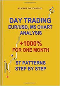 [Get] [EBOOK EPUB KINDLE PDF] Day Trading EUR/USD, M5 Chart Analysis +1000% for One Month ST Pattern