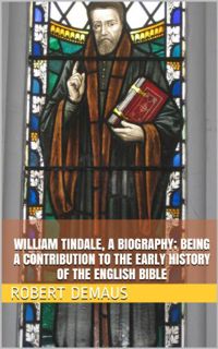 Access EPUB KINDLE PDF EBOOK William Tindale, a biography; being a contribution to the early history