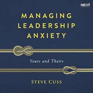 ACCESS [KINDLE PDF EBOOK EPUB] Managing Leadership Anxiety: Yours and Theirs by  Steve Cuss,Steve Cu