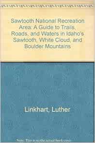 [GET] [EBOOK EPUB KINDLE PDF] Sawtooth National Recreation Area: A Guide to Trails, Roads, and Water