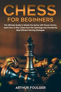 Read [EBOOK EPUB KINDLE PDF] Chess for Beginners: The Ultimate Guide to Master the Game with Proven
