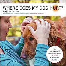 [View] [EPUB KINDLE PDF EBOOK] Where Does My Dog Hurt: Find the Source of Behavioral Issues or Pain: