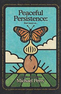 [View] EBOOK EPUB KINDLE PDF Peaceful Persistence: Essays On... by  Michael Perry 💛